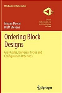 Ordering Block Designs: Gray Codes, Universal Cycles and Configuration Orderings (Paperback, 2012)