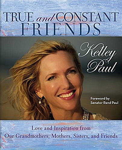 True and Constant Friends: Love and Inspiration from Our Grandmothers, Mothers, and Friends (Hardcover)