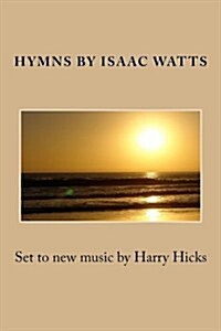 Hymns by Isaac Watts: Set to New Music by Harry Hicks (Paperback)