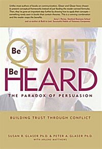 Be Quiet, Be Heard: The Paradox of Persuasion (Paperback)