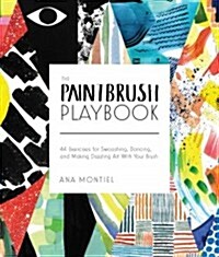 The Paintbrush Playbook: 44 Exercises for Swooshing, Dancing, and Making Dazzling Art with Your Brush (Paperback)