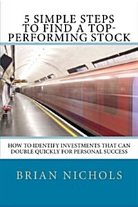 5 Simple Steps to Find the Next Top-Performing Stock: How to Identify Investments that Can Double Quickly for Personal Success (Paperback)