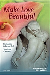 Make Love Beautiful: Romantic & Beautiful - Sacred & Sensuous (Paperback)