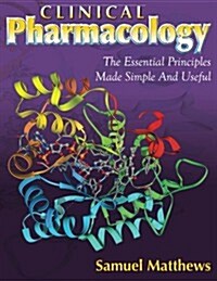 Clinical Pharmacology: The Essential Principles Made Simple and Useful (Paperback)