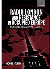 Radio London and Resistance in Occupied Europe : British Political Warfare 1939-1943 (Hardcover)