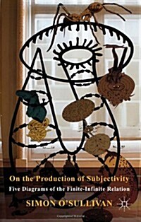 On the Production of Subjectivity : Five Diagrams of the Finite-Infinite Relation (Hardcover)