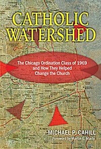 Catholic Watershed: The Chicago Ordination Class of 1969 and How They Helped Change the Church (Paperback)