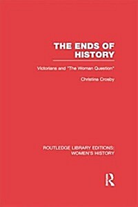 The Ends of History : Victorians and the Woman Question (Paperback)