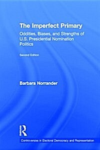 The Imperfect Primary : Oddities, Biases, and Strengths of U.S. Presidential Nomination Politics (Hardcover, 2 New edition)