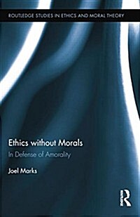 Ethics Without Morals : In Defence of Amorality (Paperback)