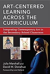 Art-Centered Learning Across the Curriculum: Integrating Contemporary Art in the Secondary School Classroom (Hardcover)