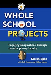 Whole School Projects: Engaging Imaginations Through Interdisciplinary Inquiry (Hardcover)