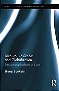 Local Music Scenes and Globalization : Transnational Platforms in Beirut (Paperback)