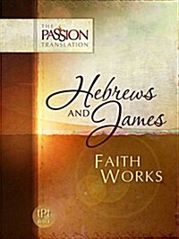 Hebrews and James: Faith Works-OE: Passion Translation (Paperback)
