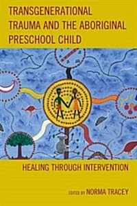 Transgenerational Trauma and the Aboriginal Preschool Child: Healing Through Intervention (Hardcover)