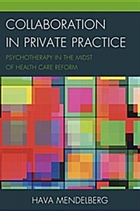 Collaboration in Private Practice: Psychotherapy in the Midst of Health Care Reform (Hardcover)