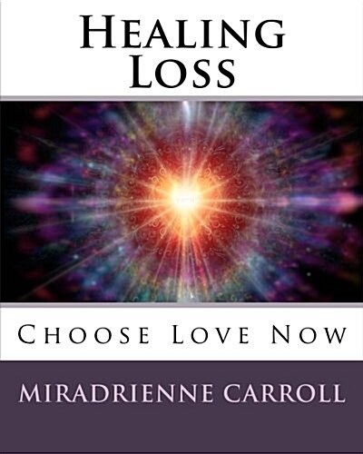 Healing Loss: Choose Love Now (Paperback)