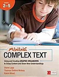 Mining Complex Text, Grades 2-5: Using and Creating Graphic Organizers to Grasp Content and Share New Understandings (Paperback)