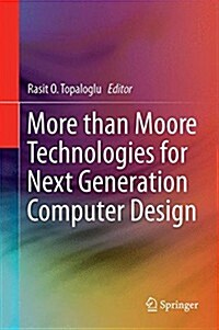 More Than Moore Technologies for Next Generation Computer Design (Hardcover)
