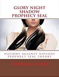 Glory Night Shadow Prophecy Seal: Nations Against Nations Prophecy Seal Theory (Paperback)