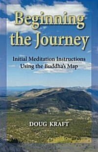 Beginning the Journey: Initial Meditation Instructions Using the Buddhas Map (Paperback)
