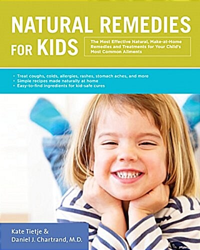 Natural Remedies for Kids: The Most Effective Natural, Make-At-Home Remedies and Treatments for Your Childs Most Common Ailments * Treat Coughs, (Paperback)