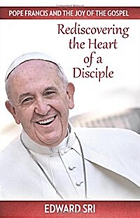 Pope Francis and the Joy of the Gospel: Rediscovering the Heart of a Disciple (Paperback)