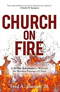 Church on Fire: A 31-Day Adventure to Welcome the Manifest Presence of Christ (Paperback)