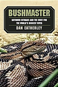 Bushmaster: Raymond Ditmars and the Hunt for the Worlds Largest Viper (Hardcover)