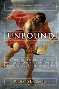 Unbound: How Eight Technologies Made Us Human, Transformed Society, and Brought Our World to the Brink (Hardcover)