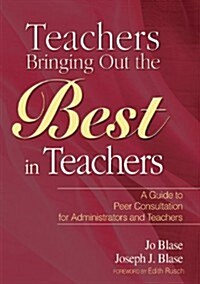 Teachers Bringing Out the Best in Teachers: A Guide to Peer Consultation for Administrators and Teachers (Paperback)