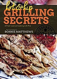 Hot and Hip Grilling Secrets: A Fresh Look at Cooking with Fire (Hardcover)