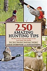 250 Amazing Hunting Tips: The Best Tactics and Techniques to Get Your Game This Season (Paperback)