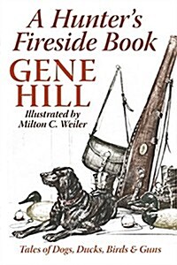 A Hunters Fireside Book: Tales of Dogs, Ducks, Birds & Guns (Paperback)