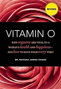 Vitamin O: Why Orgasms Are Vital to a Womans Health and Happiness, and How to Have Them Every Time! (Paperback, Revised)