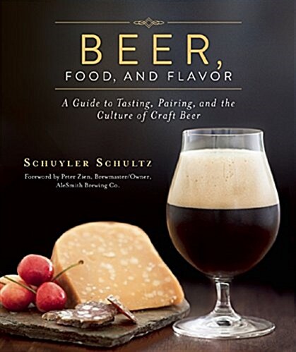 Beer, Food, and Flavor: A Guide to Tasting, Pairing, and the Culture of Craft Beer (Hardcover, 2)