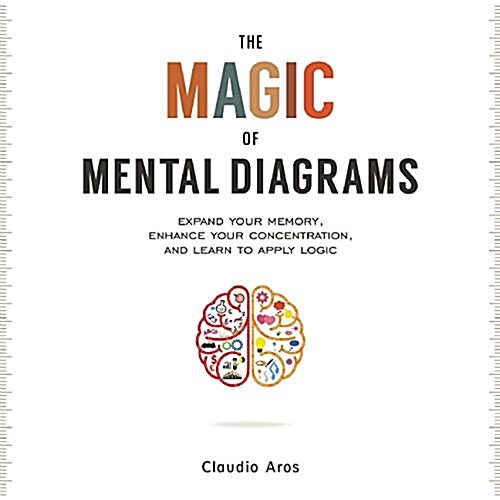 The Magic of Mental Diagrams: Expand Your Memory, Enhance Your Concentration, and Learn to Apply Logic (Paperback)