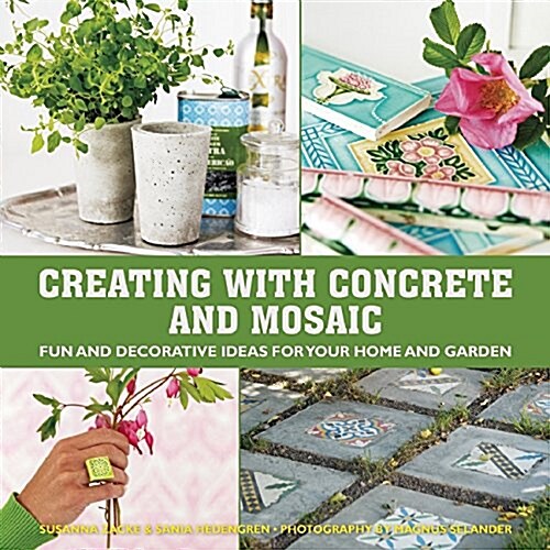 Creating with Concrete and Mosaic: Fun and Decorative Ideas for Your Home and Garden (Hardcover)