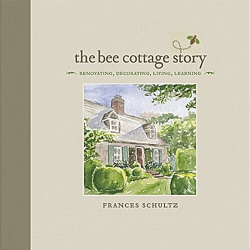 The Bee Cottage Story: How I Made a Muddle of Things and Decorated My Way Back to Happiness (Hardcover)