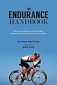 The Endurance Handbook: How to Achieve Athletic Potential, Stay Healthy, and Get the Most Out of Your Body (Paperback)
