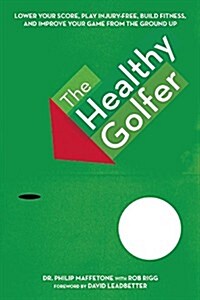 The Healthy Golfer: Lower Your Score, Reduce Pain, Build Fitness, and Improve Your Game with Better Body Economy (Paperback)