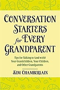 Conversation Starters for Every Grandparent: Tips for Talking to (and With) Your Grandchildren, Your Children, and Other Grandparents (Paperback)