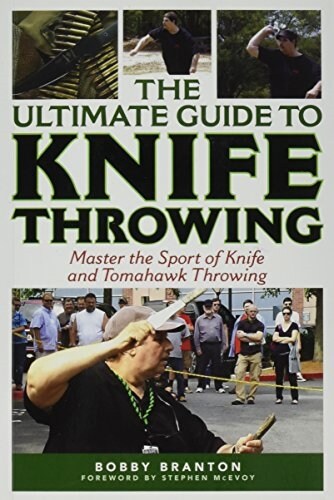The Ultimate Guide to Knife Throwing: Master the Sport of Knife and Tomahawk Throwing (Paperback)