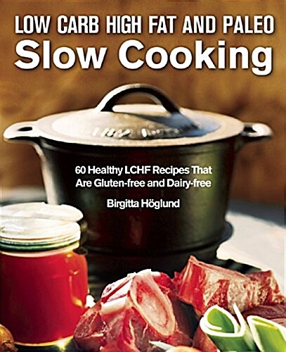 Low Carb High Fat and Paleo Slow Cooking: 60 Healthy and Delicious Lchf Recipes (Hardcover)