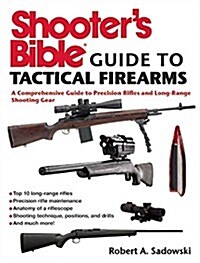 Shooters Bible Guide to Tactical Firearms: A Comprehensive Guide to Precision Rifles and Long-Range Shooting Gear (Paperback)