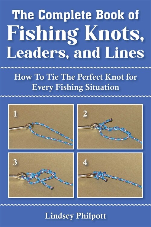 Complete Book of Fishing Knots, Leaders, and Lines: How to Tie the Perfect Knot for Every Fishing Situation (Paperback)