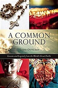 Common Ground: Lessons and Legends from the Worlds Great Faiths (Hardcover)