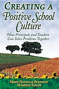 Creating a Positive School Culture: How Principals and Teachers Can Solve Problems Together (Paperback)