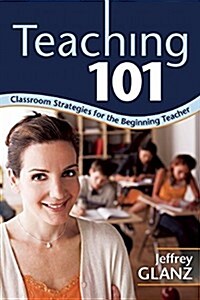 Teaching 101: Classroom Strategies for the Beginning Teacher (Paperback)