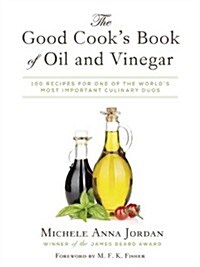 The Good Cooks Book of Oil and Vinegar: One of the Worlds Most Delicious Pairings, with More Than 150 Recipes (Hardcover)